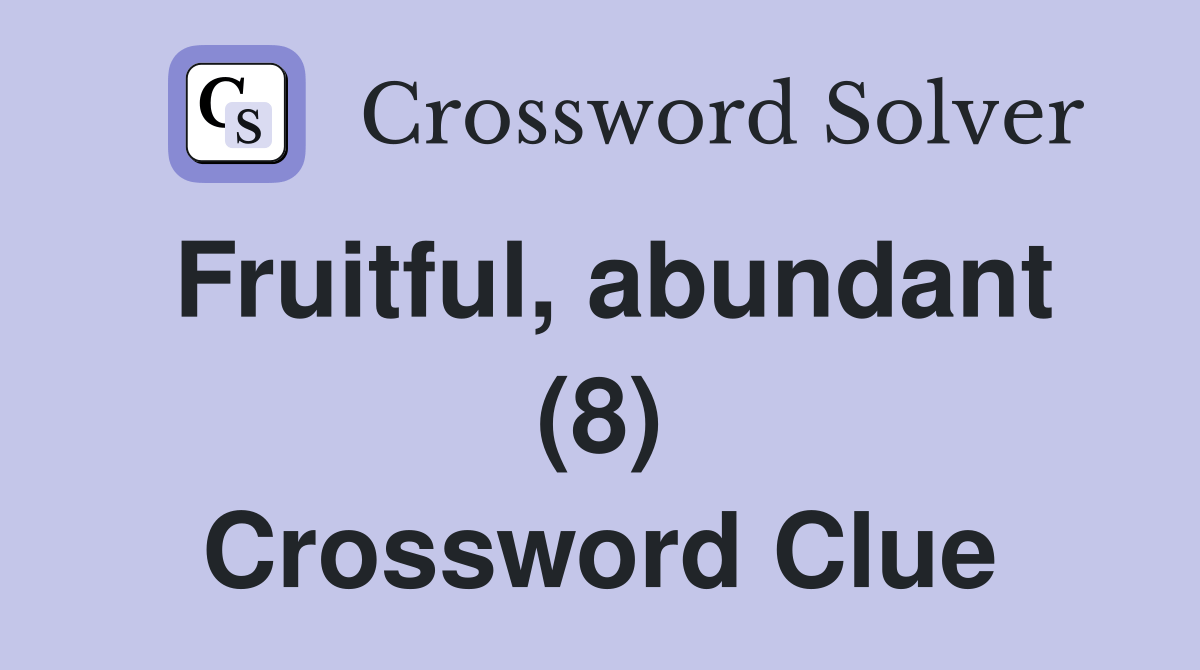 Fruitful, abundant (8) Crossword Clue Answers Crossword Solver